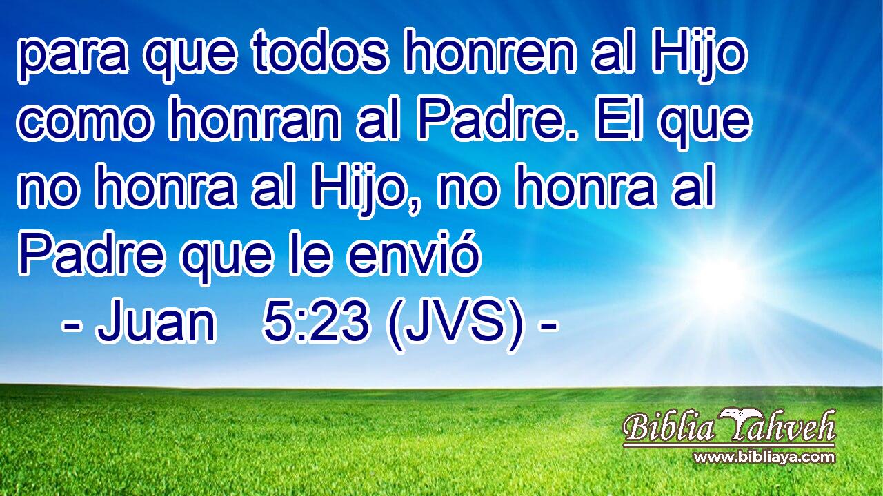 para que todos honren al Hijo como honran al Padre. El que no honra al Hijo, no honra al Padre que le envió