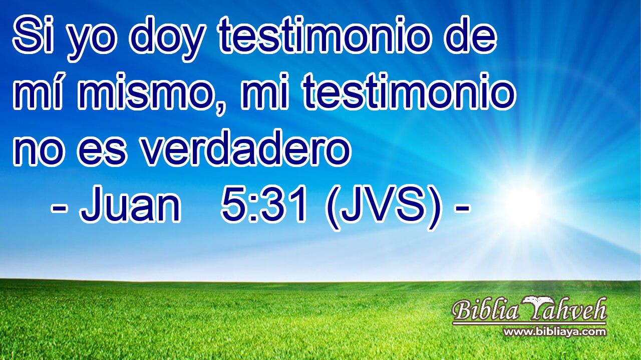 Si yo doy testimonio de mí mismo, mi testimonio no es verdadero