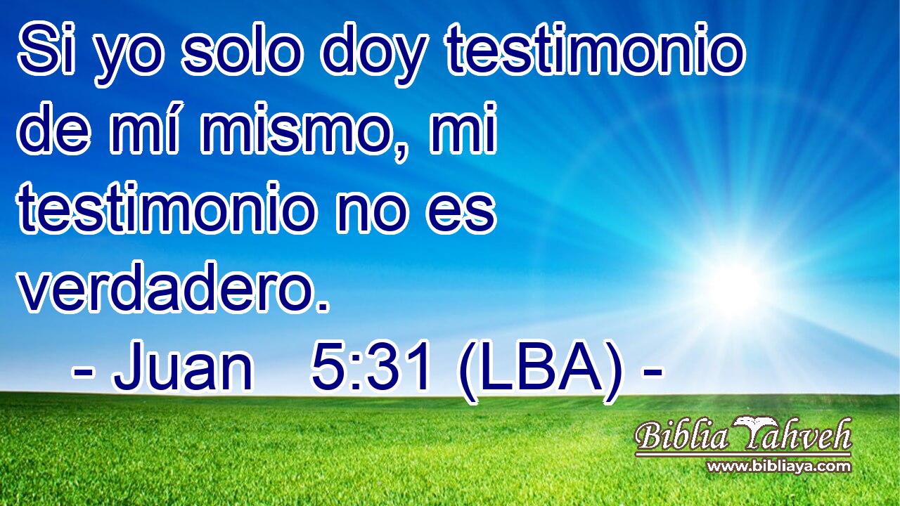 Si yo solo doy testimonio de mí mismo, mi testimonio no es verdadero.