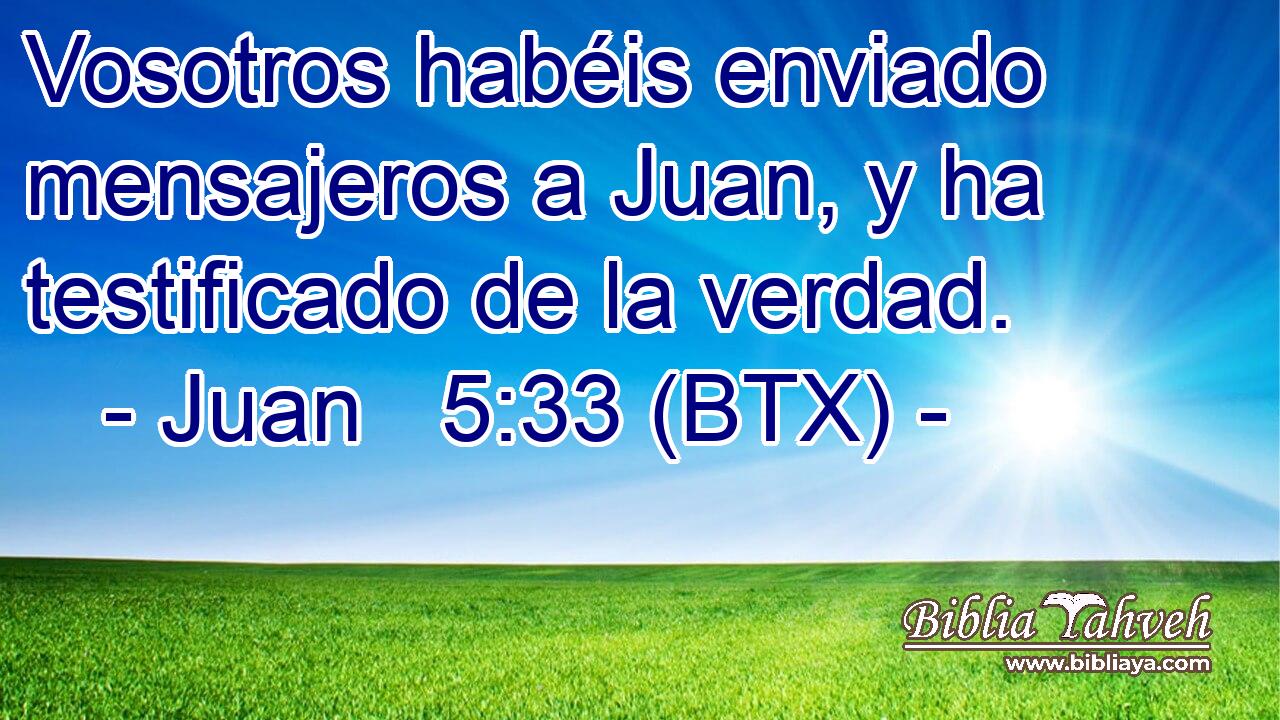 Vosotros habéis enviado mensajeros a Juan, y ha testificado de la verdad.