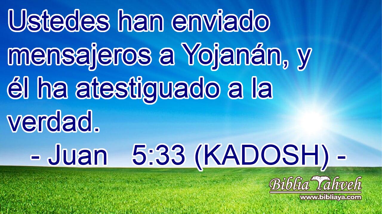  Ustedes han enviado mensajeros a Yojanán, y él ha atestiguado a la verdad. 