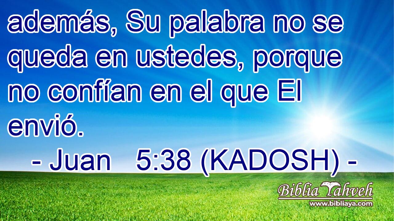  además, Su palabra no se queda en ustedes, porque no confían en el que El envió. 