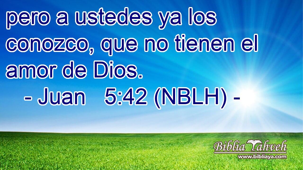  pero a ustedes ya los conozco, que no tienen el amor de Dios. 