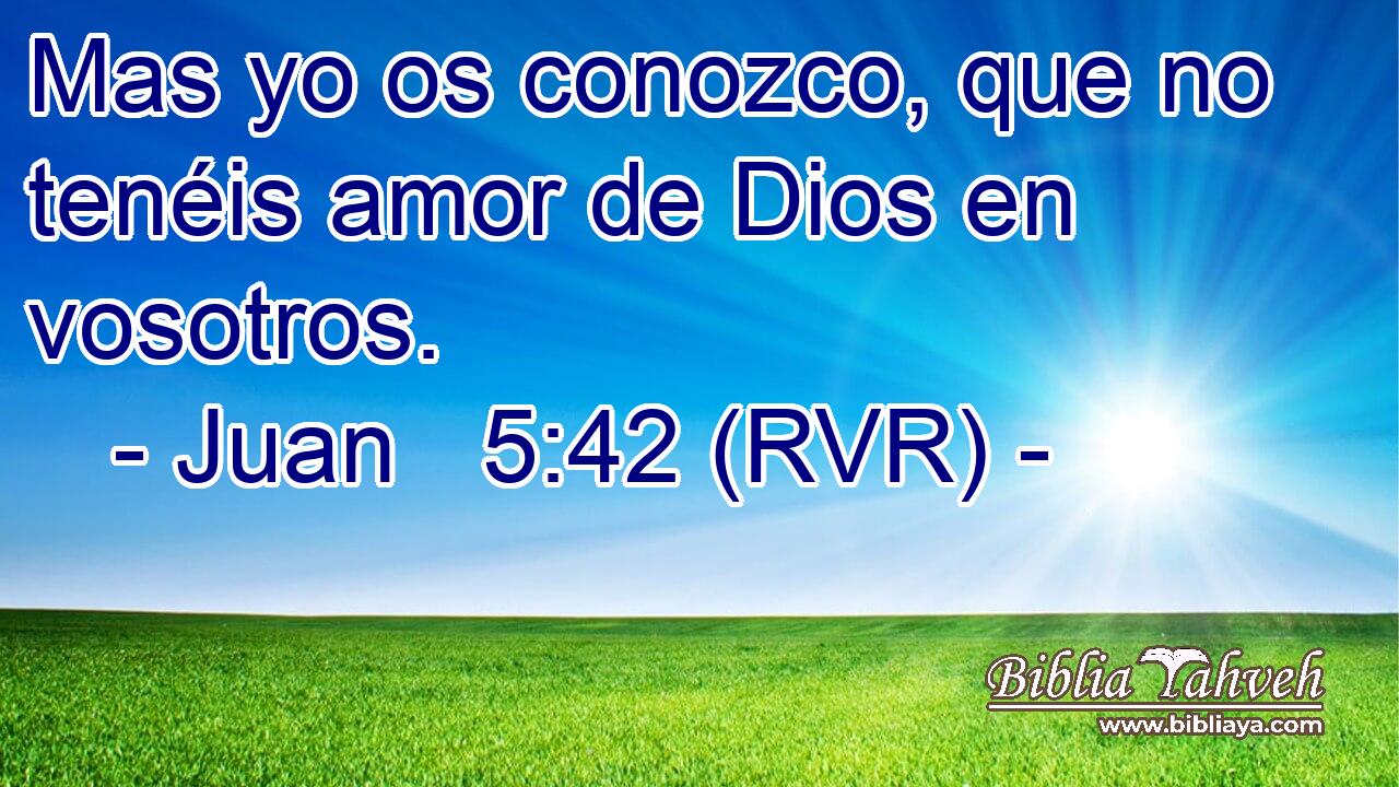Mas yo os conozco, que no tenéis amor de Dios en vosotros.