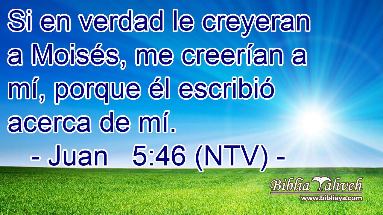 Si en verdad le creyeran a Moisés, me creerían a mí, porque él escribió acerca de mí.