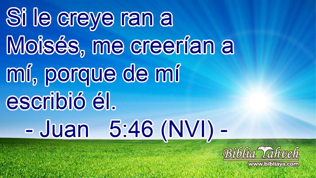  Si le creye ran a Moisés, me creerían a mí, porque de mí escribió él. 