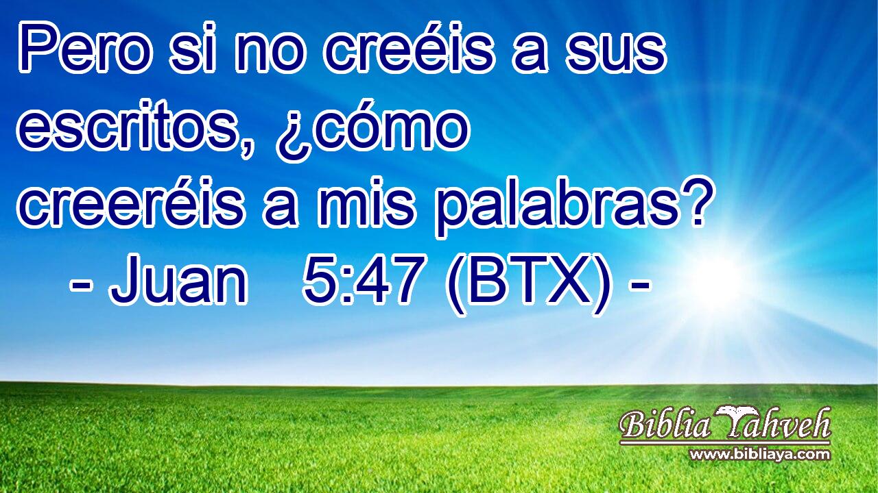 Pero si no creéis a sus escritos, ¿cómo creeréis a mis palabras?