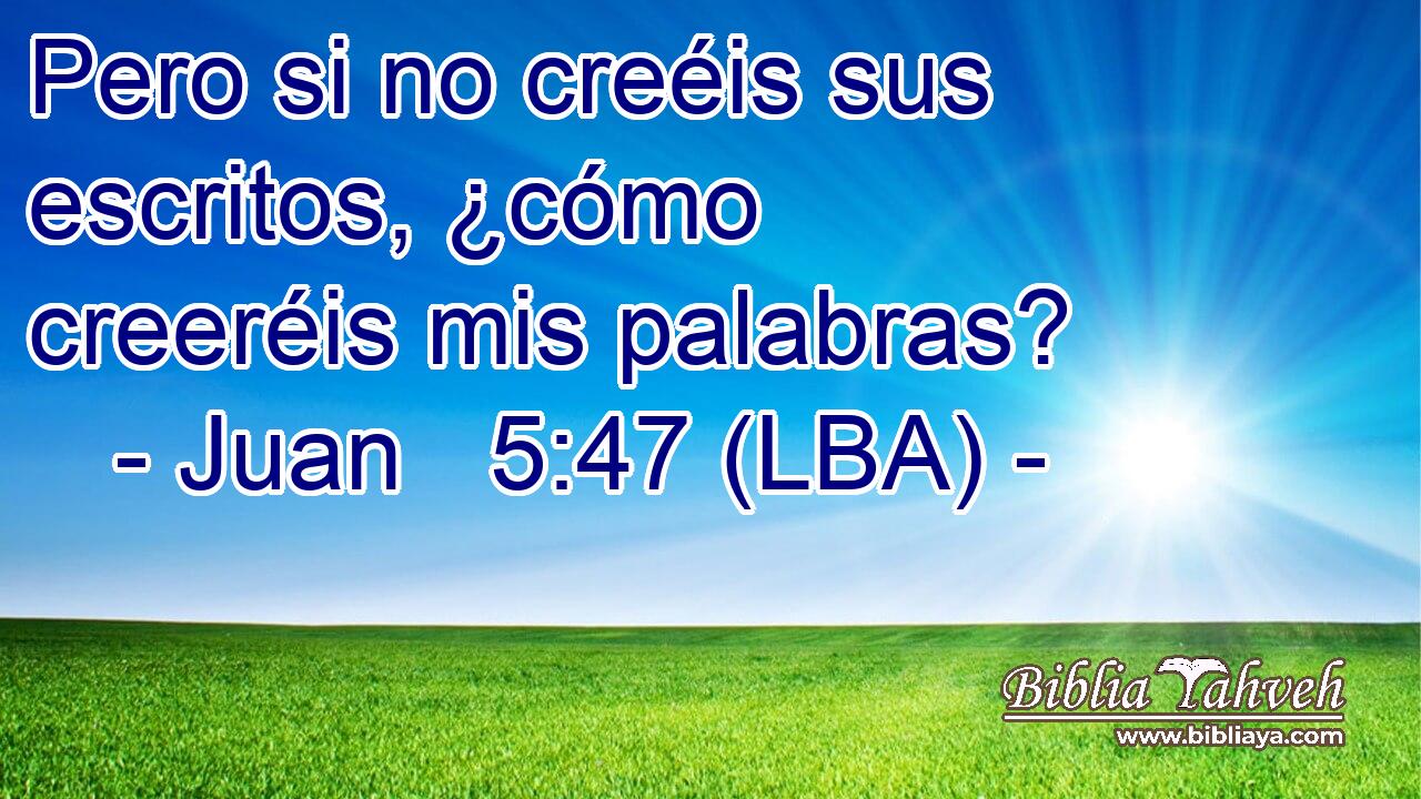 Pero si no creéis sus escritos, ¿cómo creeréis mis palabras?