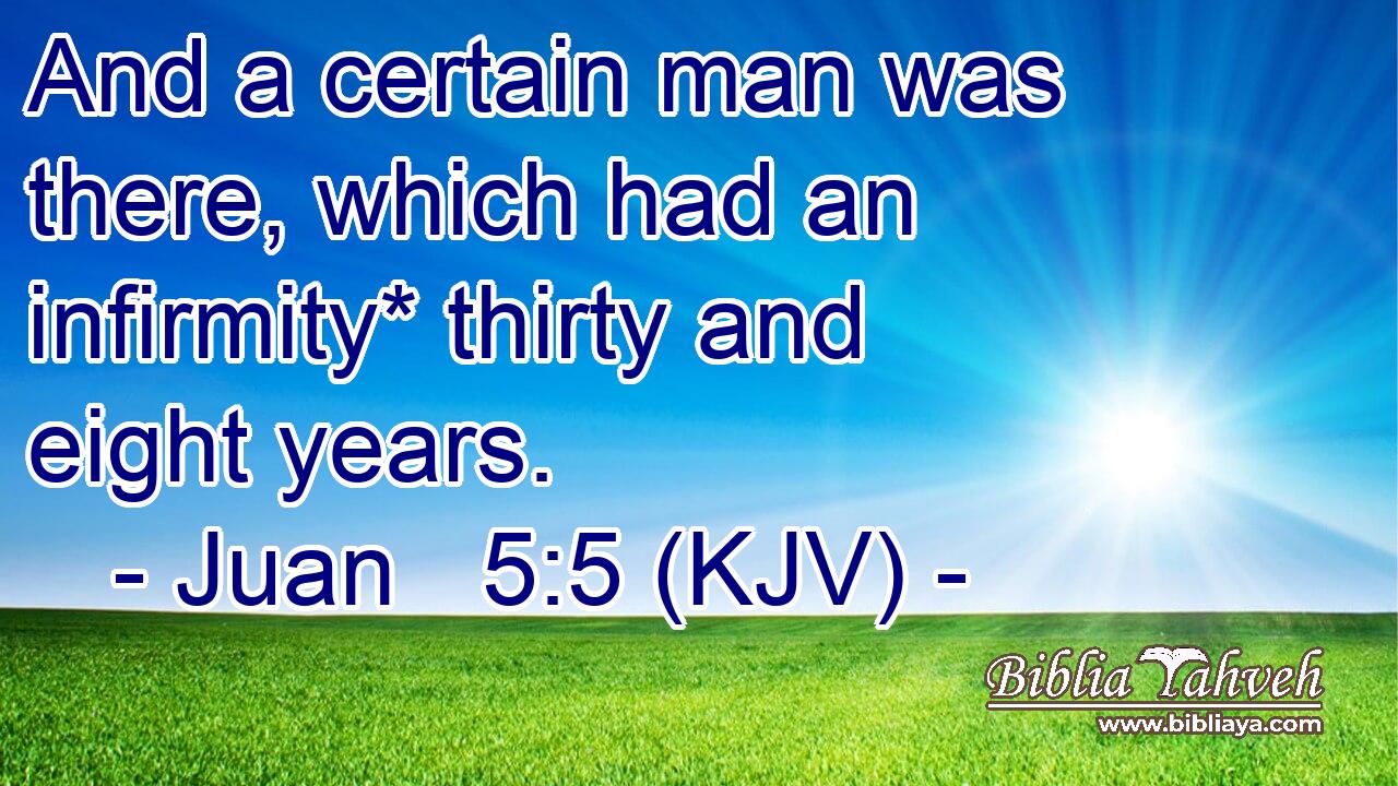 And a certain man was there, which had an infirmity* thirty and eight years.