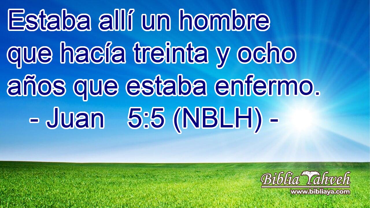  Estaba allí un hombre que hacía treinta y ocho años que estaba enfermo. 