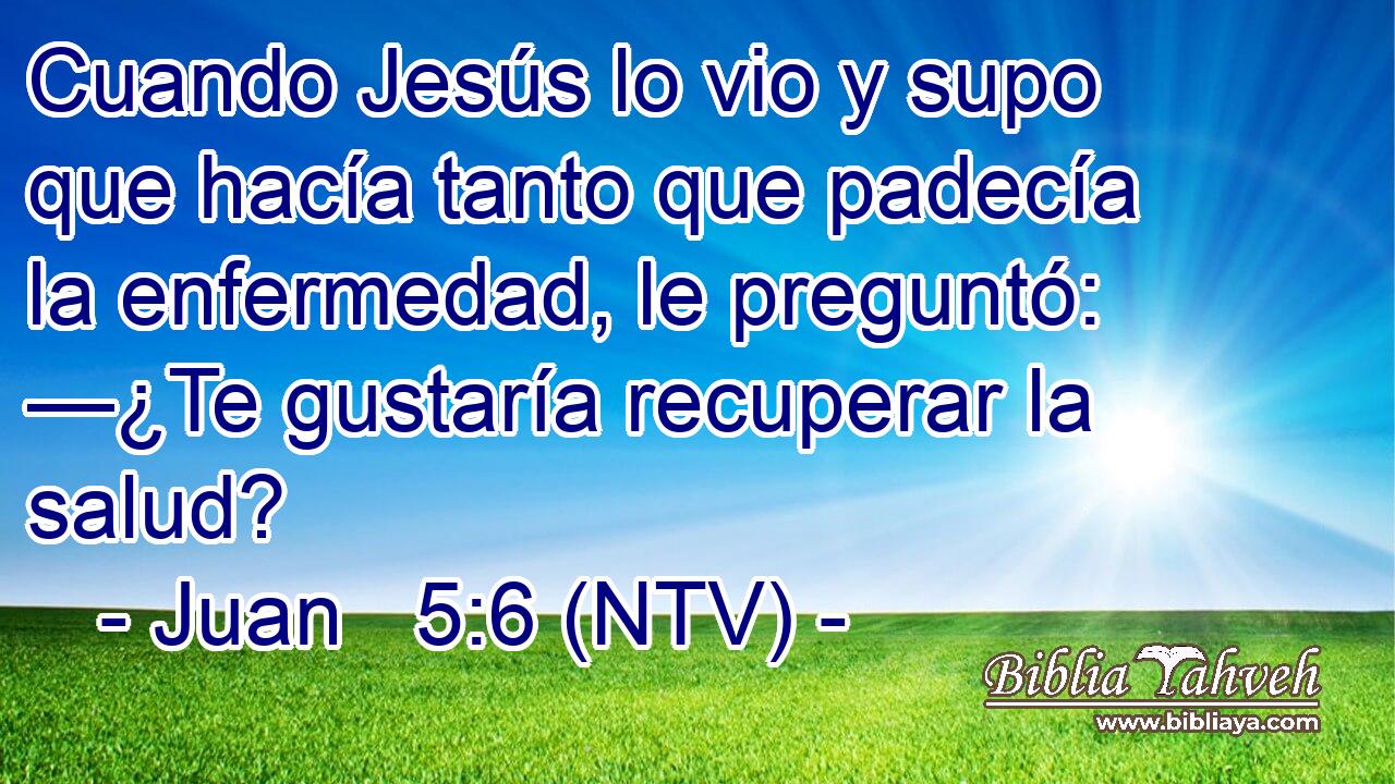 Cuando Jesús lo vio y supo que hacía tanto que padecía la enfermedad, le preguntó: —¿Te gustaría recuperar la salud?