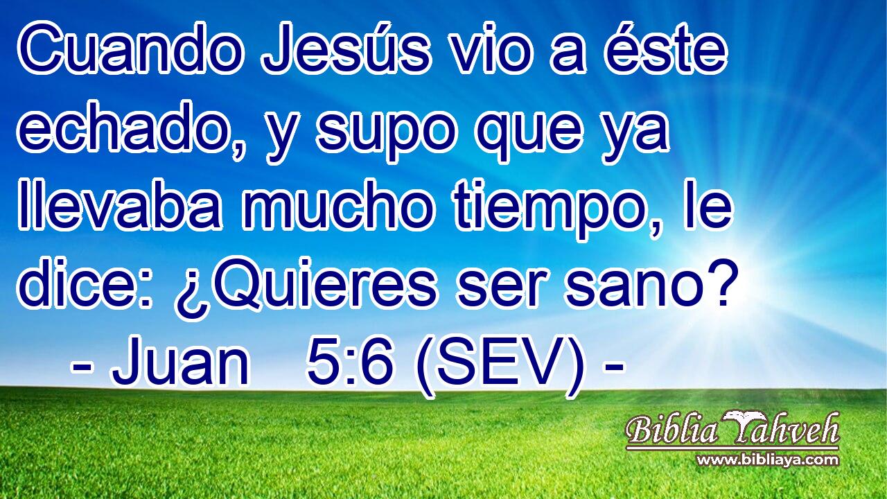 Cuando Jesús vio a éste echado, y supo que ya llevaba mucho tiempo, le dice: ¿Quieres ser sano?