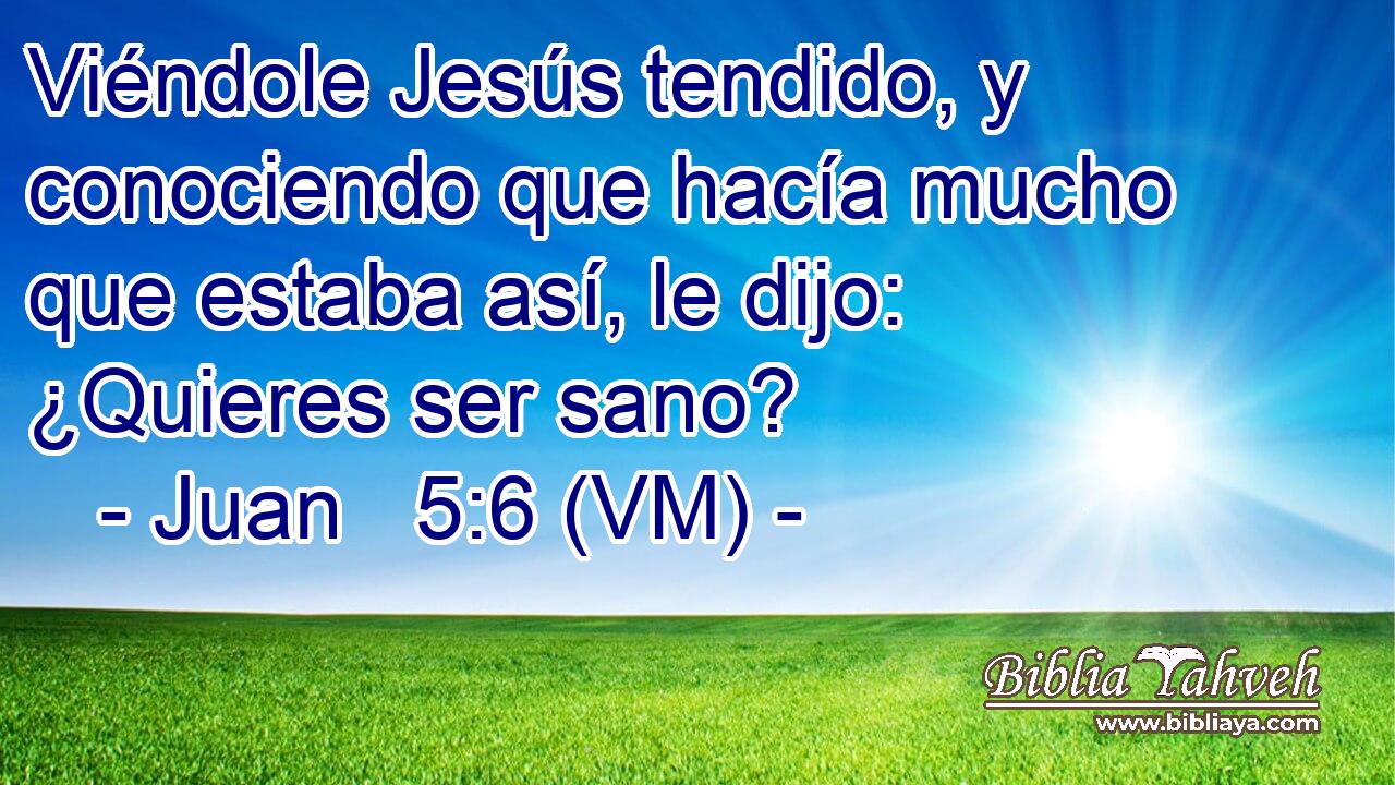  Viéndole Jesús tendido, y conociendo que hacía mucho que estaba así, le dijo: ¿Quieres ser sano? 