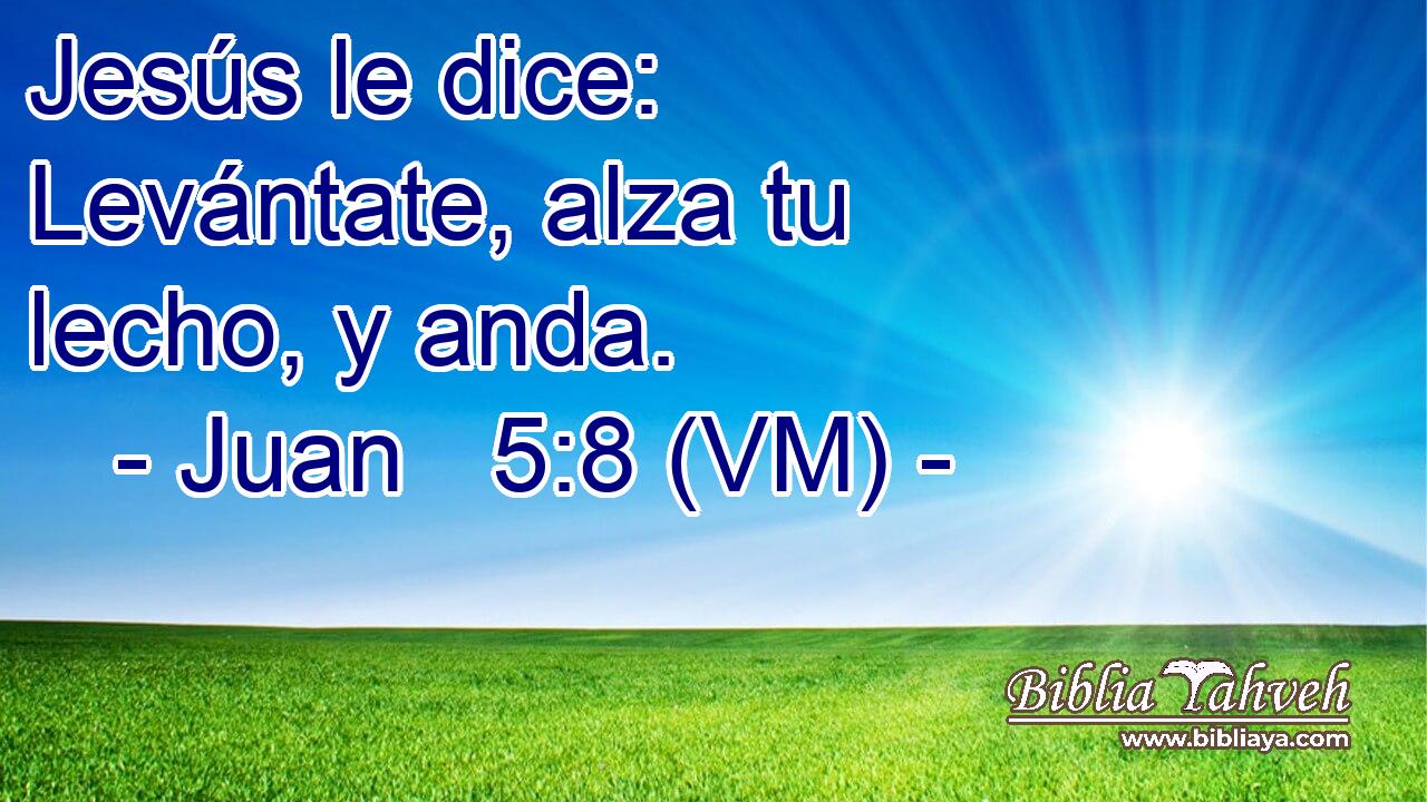  Jesús le dice: Levántate, alza tu lecho, y anda. 