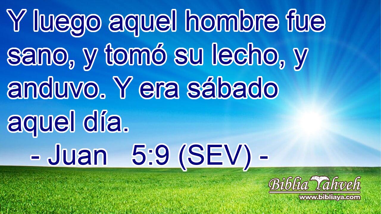 Y luego aquel hombre fue sano, y tomó su lecho, y anduvo. Y era sábado aquel día.