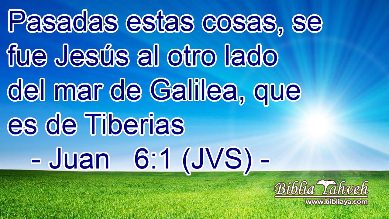 Pasadas estas cosas, se fue Jesús al otro lado del mar de Galilea, que es de Tiberias