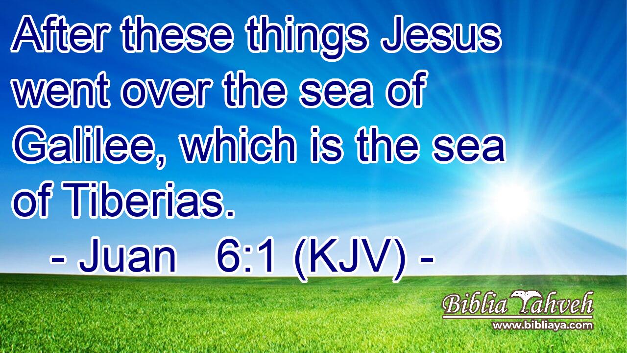After these things Jesus went over the sea of Galilee, which is the sea of Tiberias.