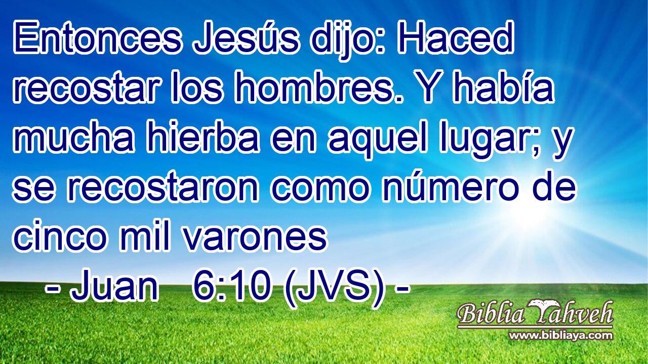 Entonces Jesús dijo: Haced recostar los hombres. Y había mucha hierba en aquel lugar; y se recostaron como número de cinco mil varones
