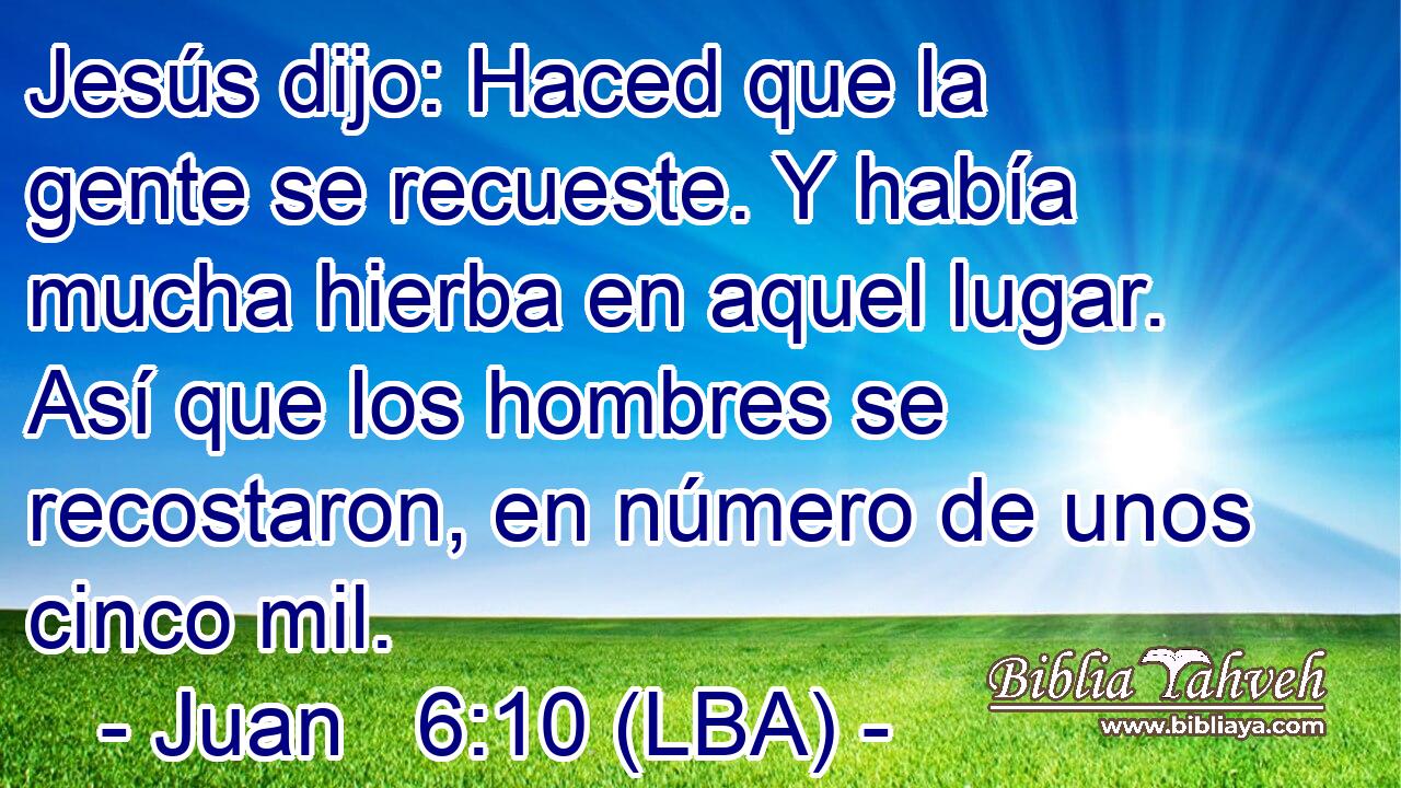 Jesús dijo: Haced que la gente se recueste. Y había mucha hierba en aquel lugar. Así que los hombres se recostaron, en número de unos cinco mil.