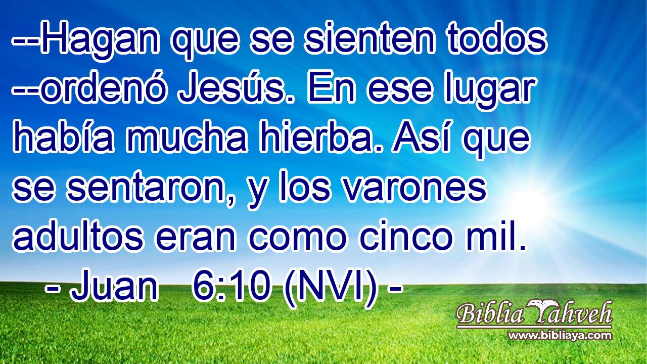  --Hagan que se sienten todos --ordenó Jesús. En ese lugar había mucha hierba. Así que se sentaron, y los varones adultos eran como cinco mil. 