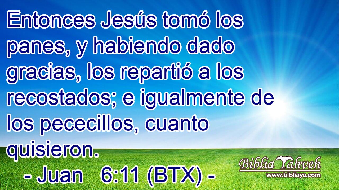 Entonces Jesús tomó los panes, y habiendo dado gracias, los repartió a los recostados; e igualmente de los pececillos, cuanto quisieron.