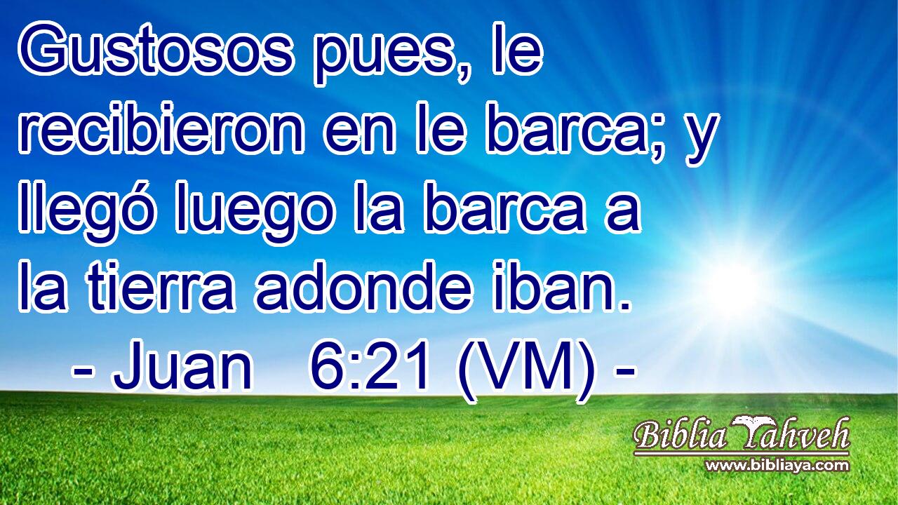 Gustosos pues, le recibieron en le barca; y llegó luego la barca a la tierra adonde iban. 