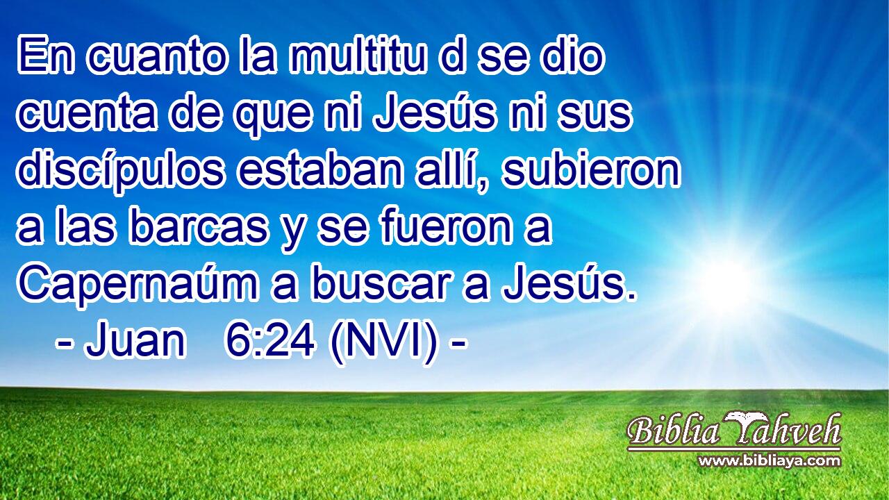  En cuanto la multitu d se dio cuenta de que ni Jesús ni sus discípulos estaban allí, subieron a las barcas y se fueron a Capernaúm a buscar a Jesús. 
