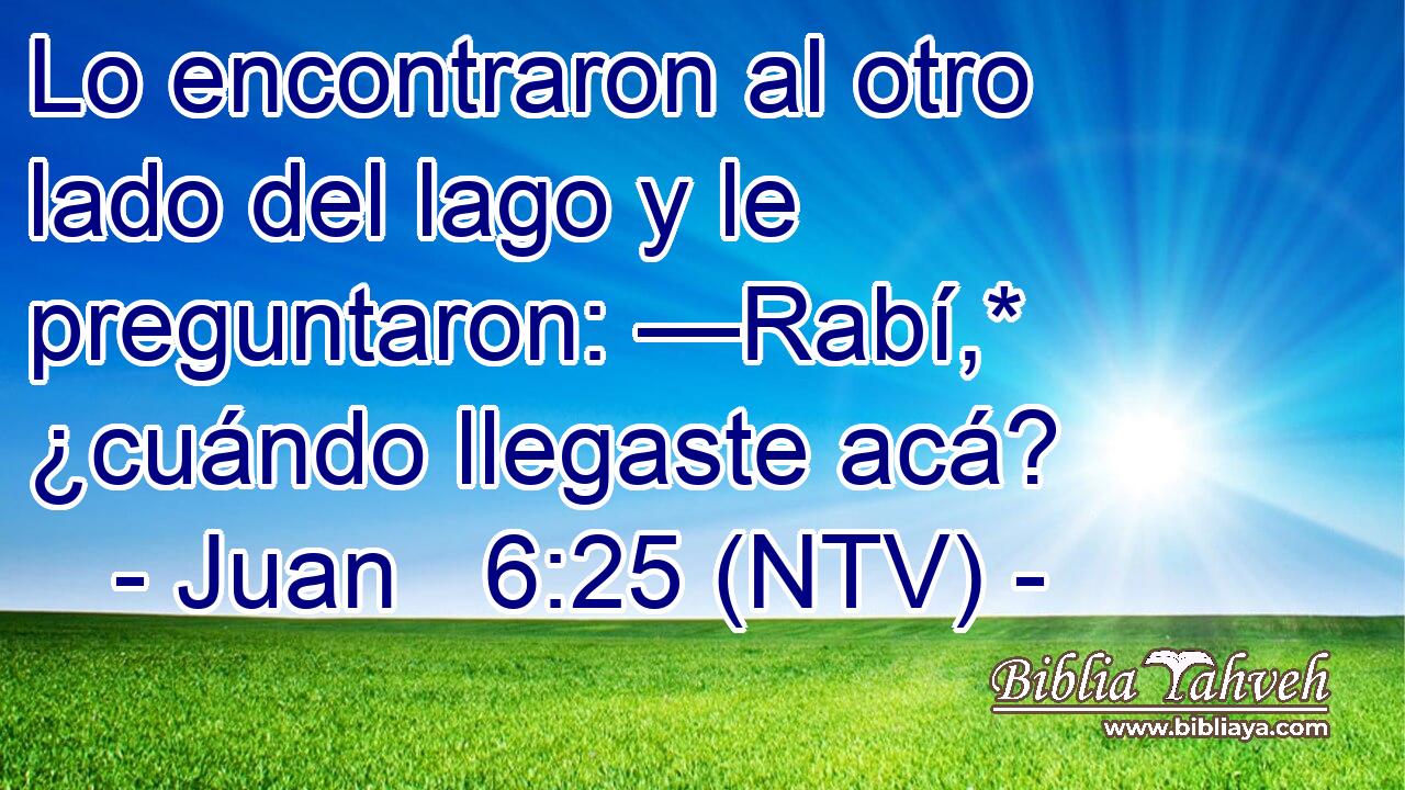 Lo encontraron al otro lado del lago y le preguntaron: —Rabí,* ¿cuándo llegaste acá?