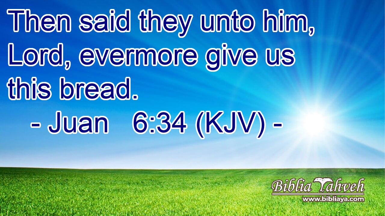 Then said they unto him, Lord, evermore give us this bread.