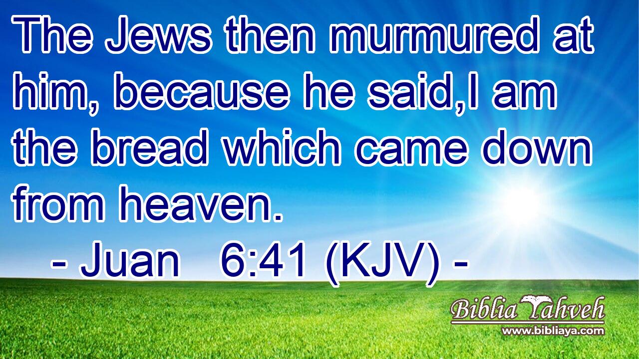 The Jews then murmured at him, because he said,I am the bread which came down from heaven.
