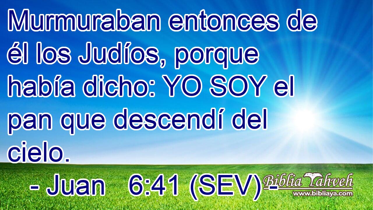 Murmuraban entonces de él los Judíos, porque había dicho: YO SOY el pan que descendí del cielo.