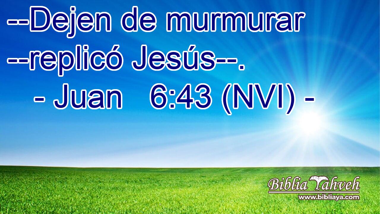  --Dejen de murmurar --replicó Jesús--. 