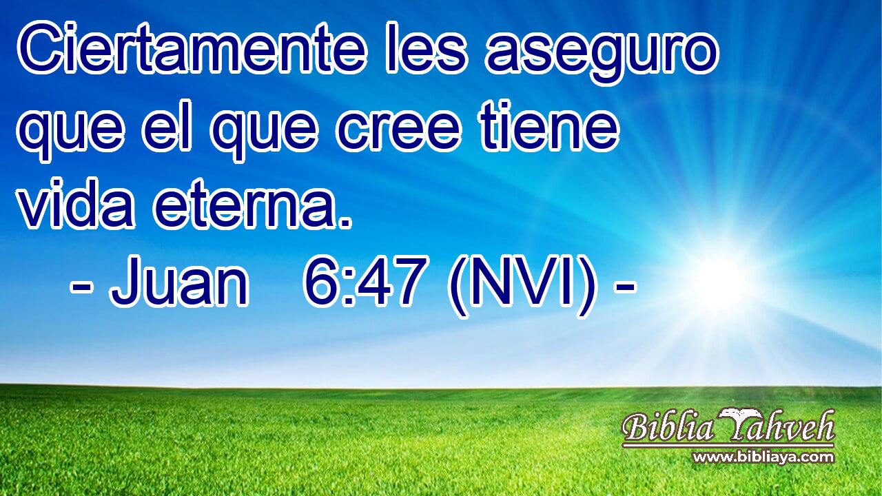  Ciertamente les aseguro que el que cree tiene vida eterna. 