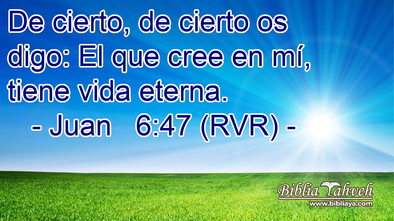 De cierto, de cierto os digo: El que cree en mí, tiene vida eterna.