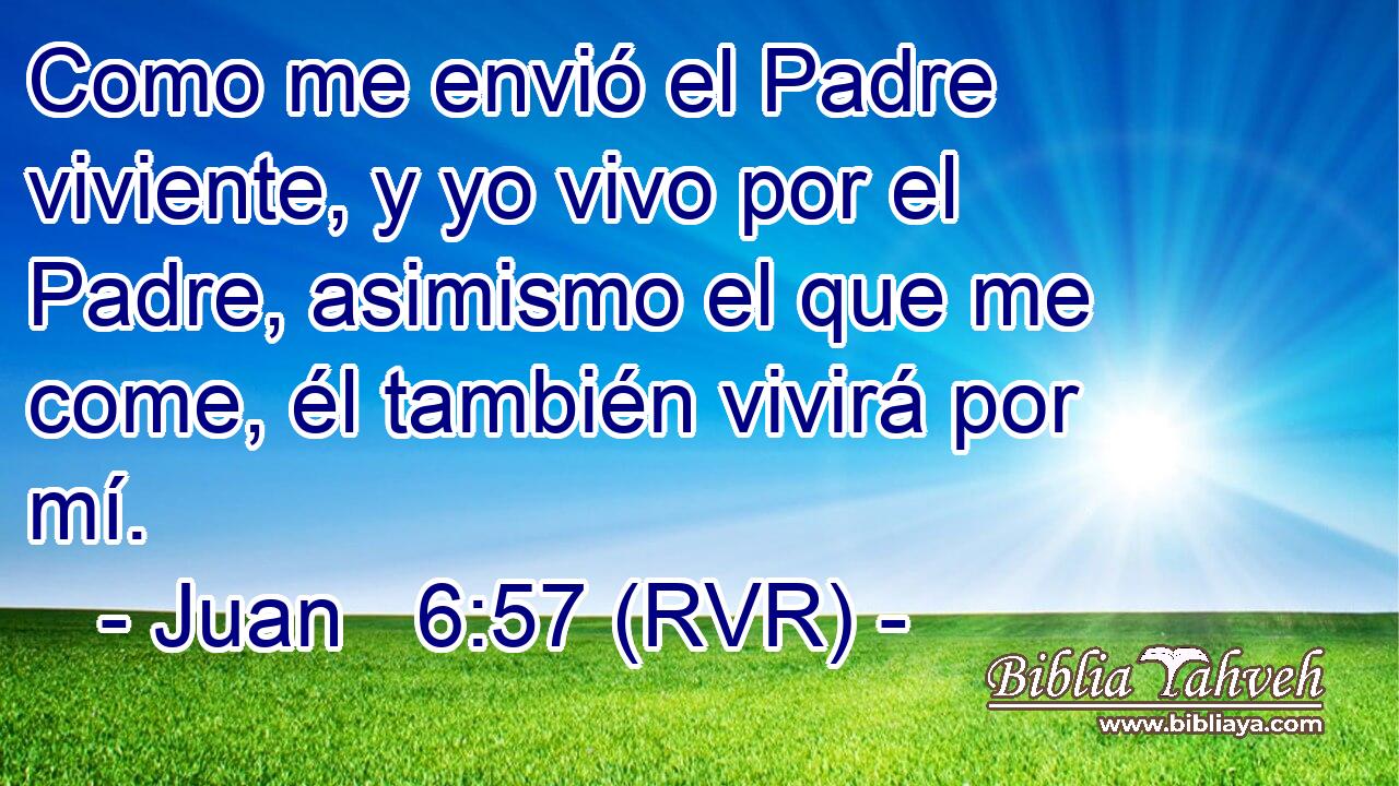 Como me envió el Padre viviente, y yo vivo por el Padre, asimismo el que me come, él también vivirá por mí.