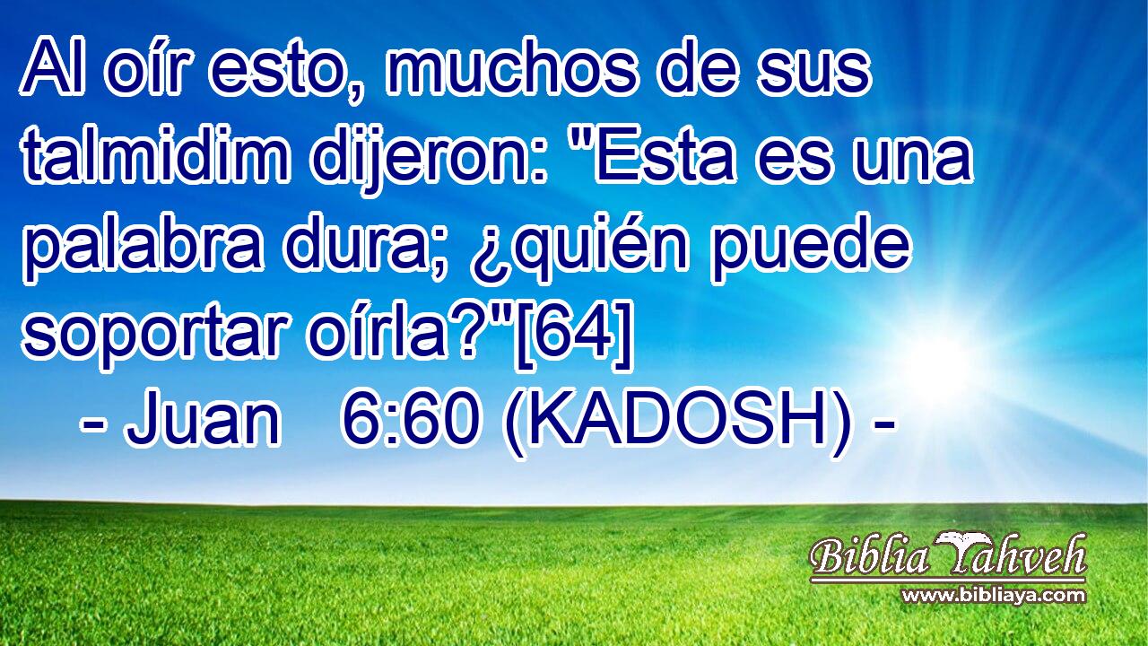  Al oír esto, muchos de sus talmidim dijeron: 