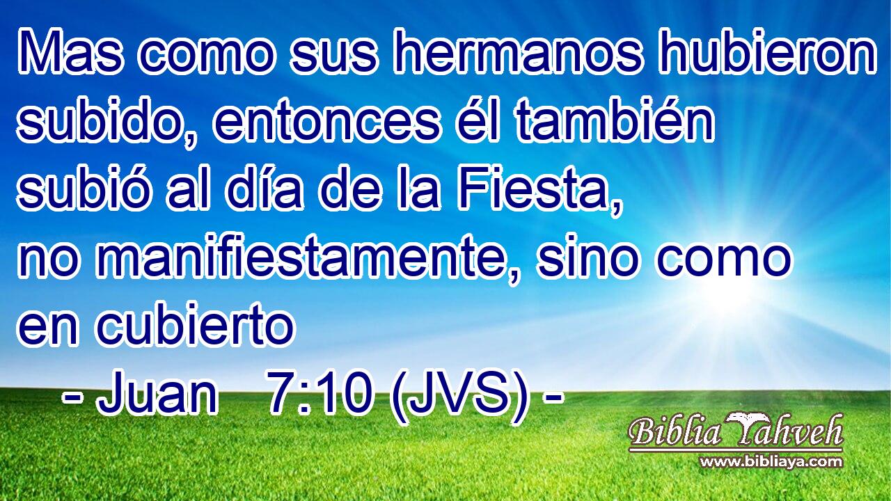 Mas como sus hermanos hubieron subido, entonces él también subió al día de la Fiesta, no manifiestamente, sino como en cubierto
