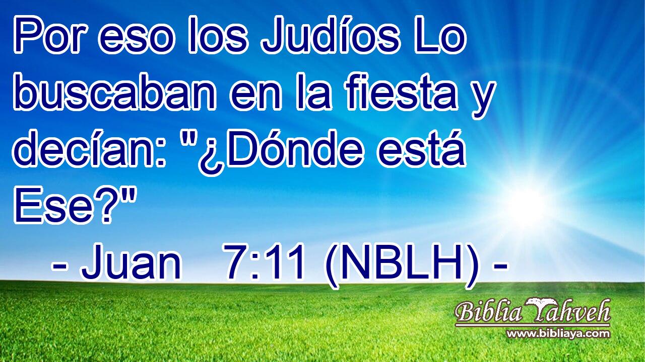  Por eso los Judíos Lo buscaban en la fiesta y decían: 