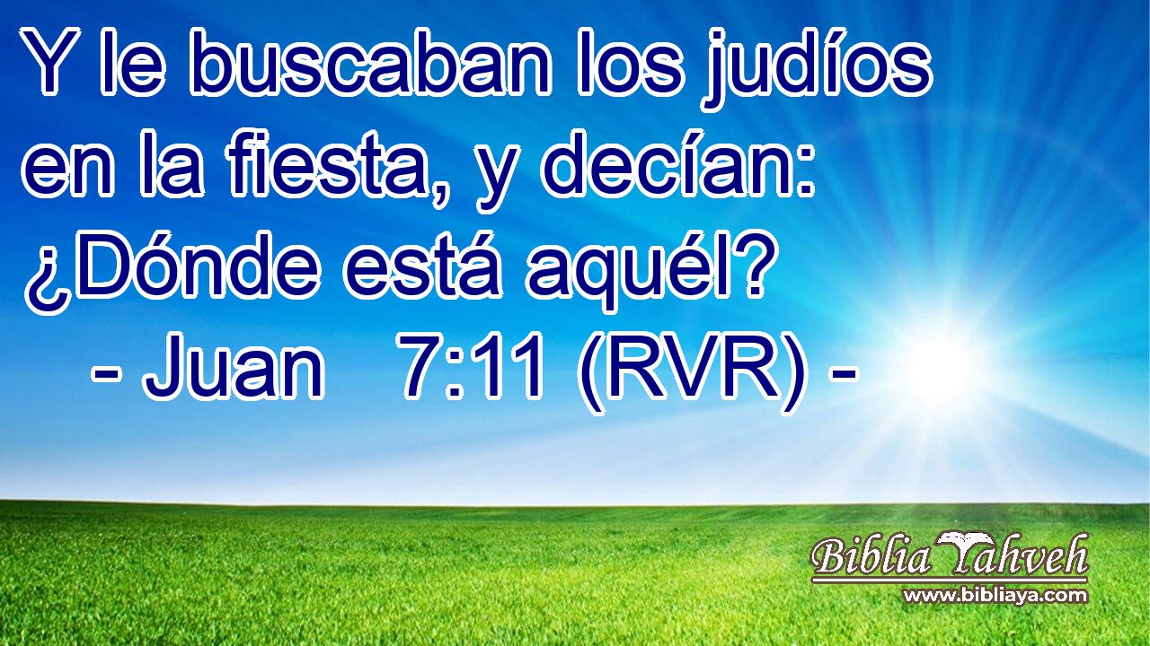 Y le buscaban los judíos en la fiesta, y decían: ¿Dónde está aquél?