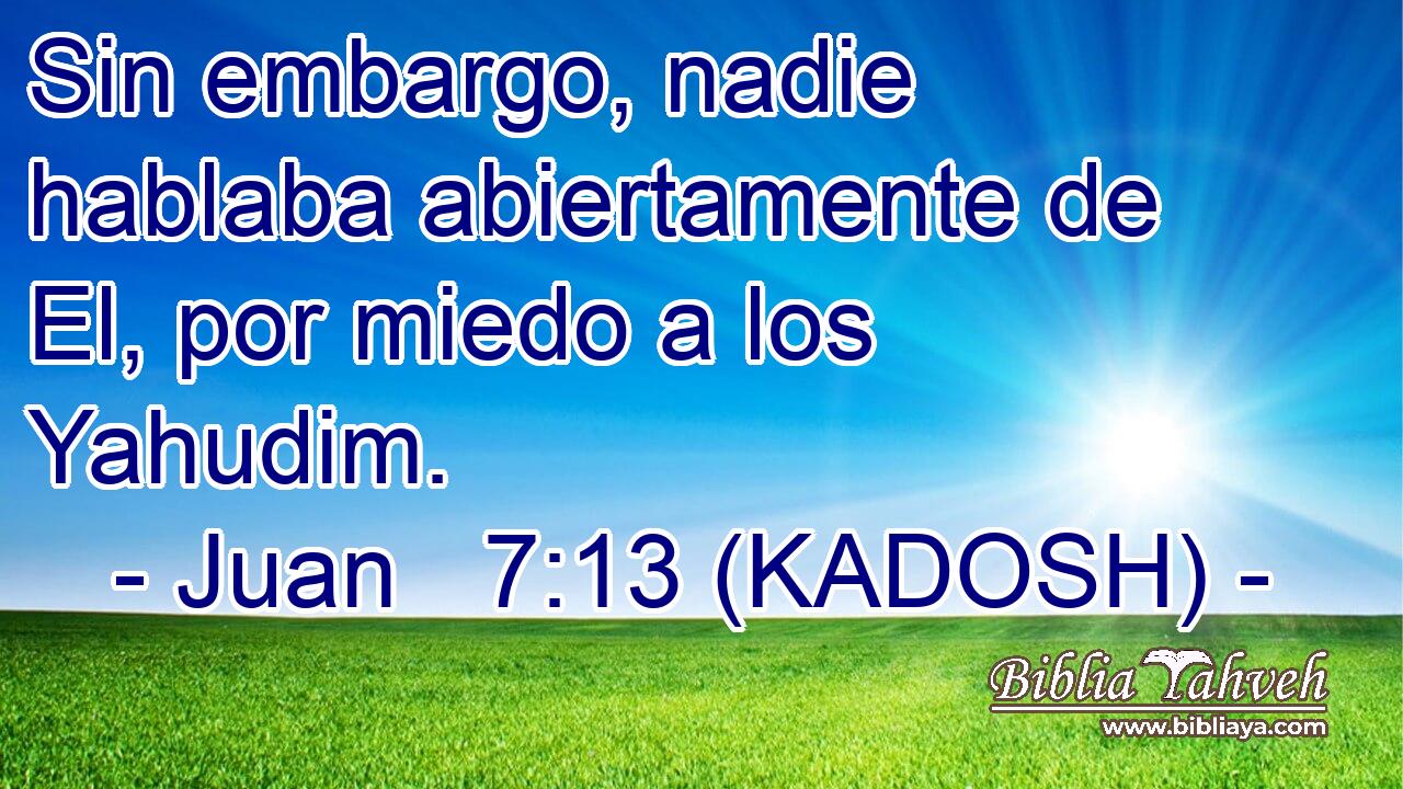 Sin embargo, nadie hablaba abiertamente de El, por miedo a los Yahudim. 