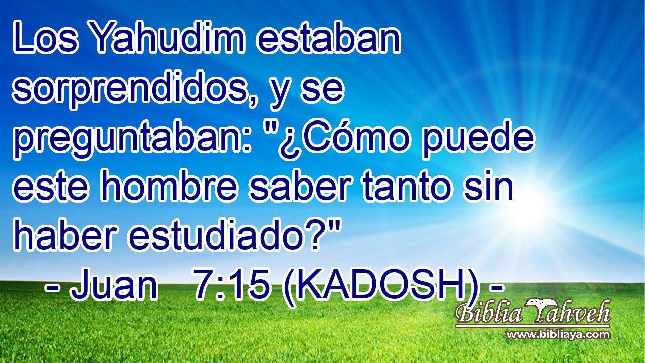  Los Yahudim estaban sorprendidos, y se preguntaban: 