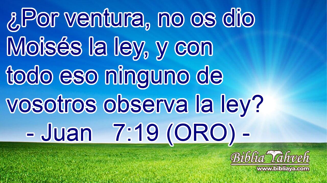  ¿Por ventura, no os dio Moisés la ley, y con todo eso ninguno de vosotros observa la ley? 