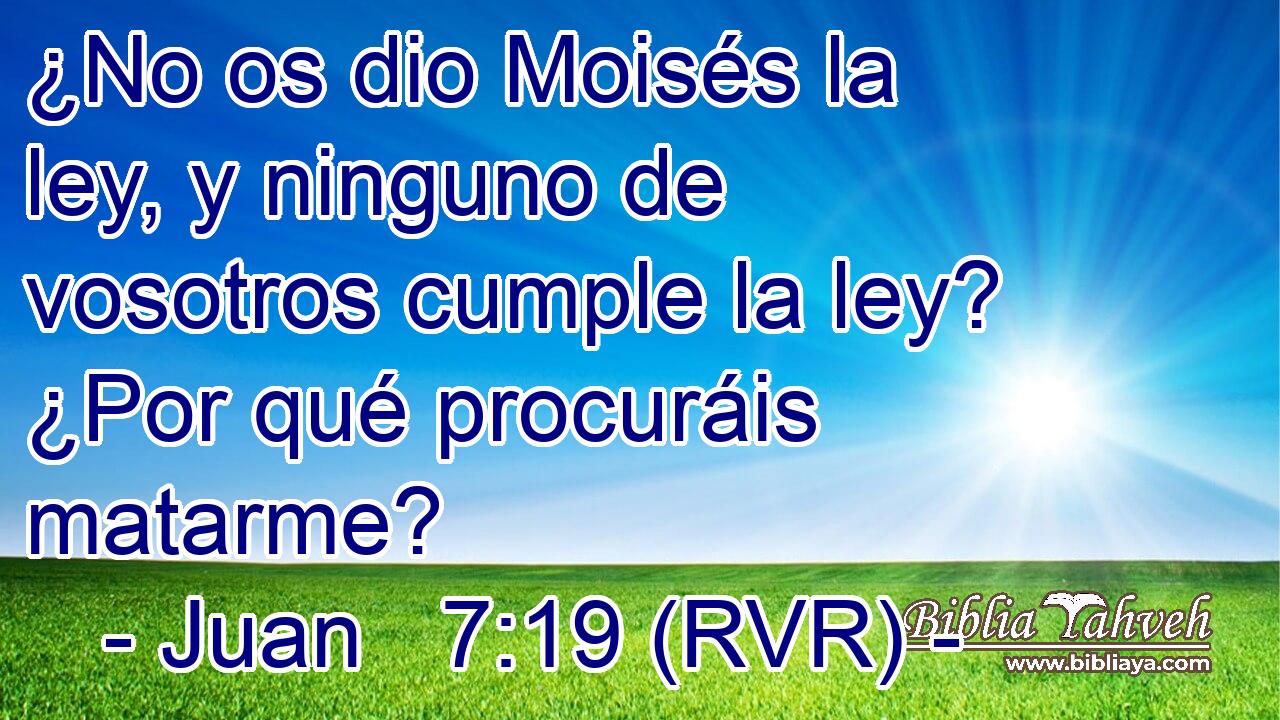 ¿No os dio Moisés la ley, y ninguno de vosotros cumple la ley? ¿Por qué procuráis matarme?