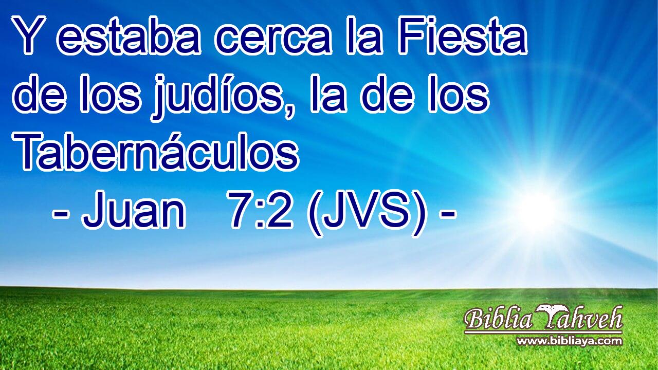 Y estaba cerca la Fiesta de los judíos, la de los Tabernáculos