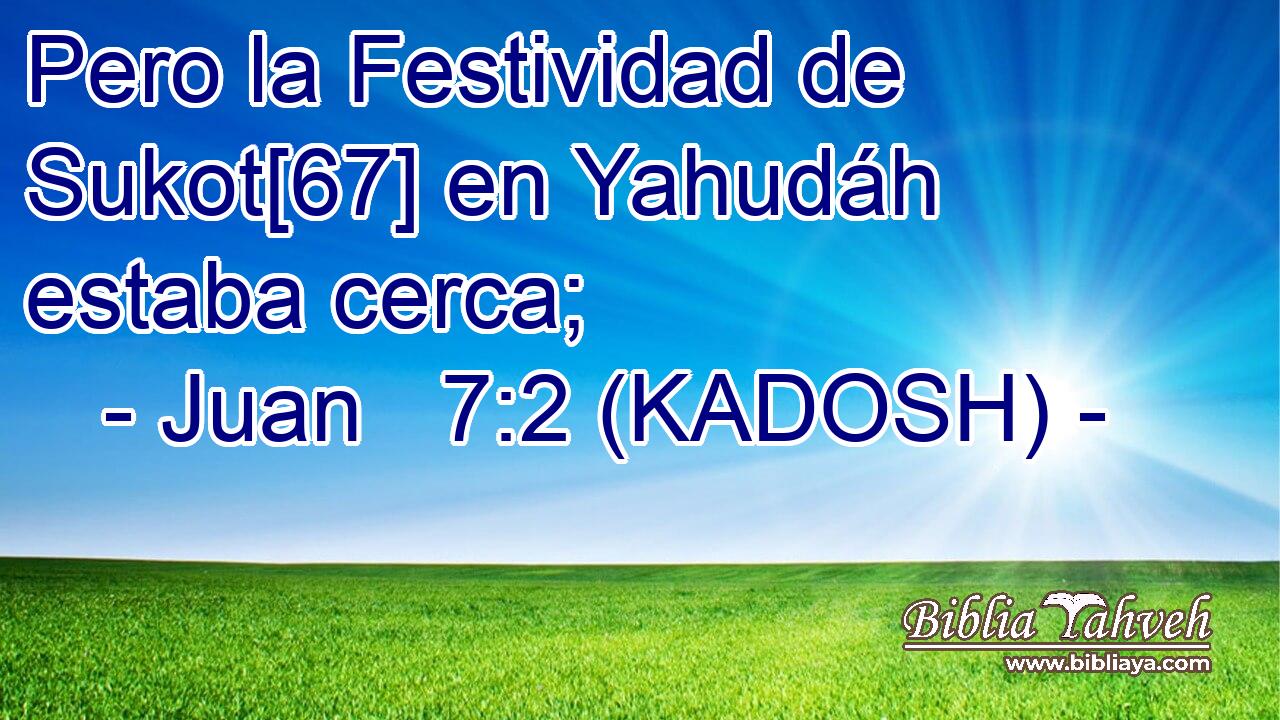  Pero la Festividad de Sukot[67] en Yahudáh estaba cerca; 