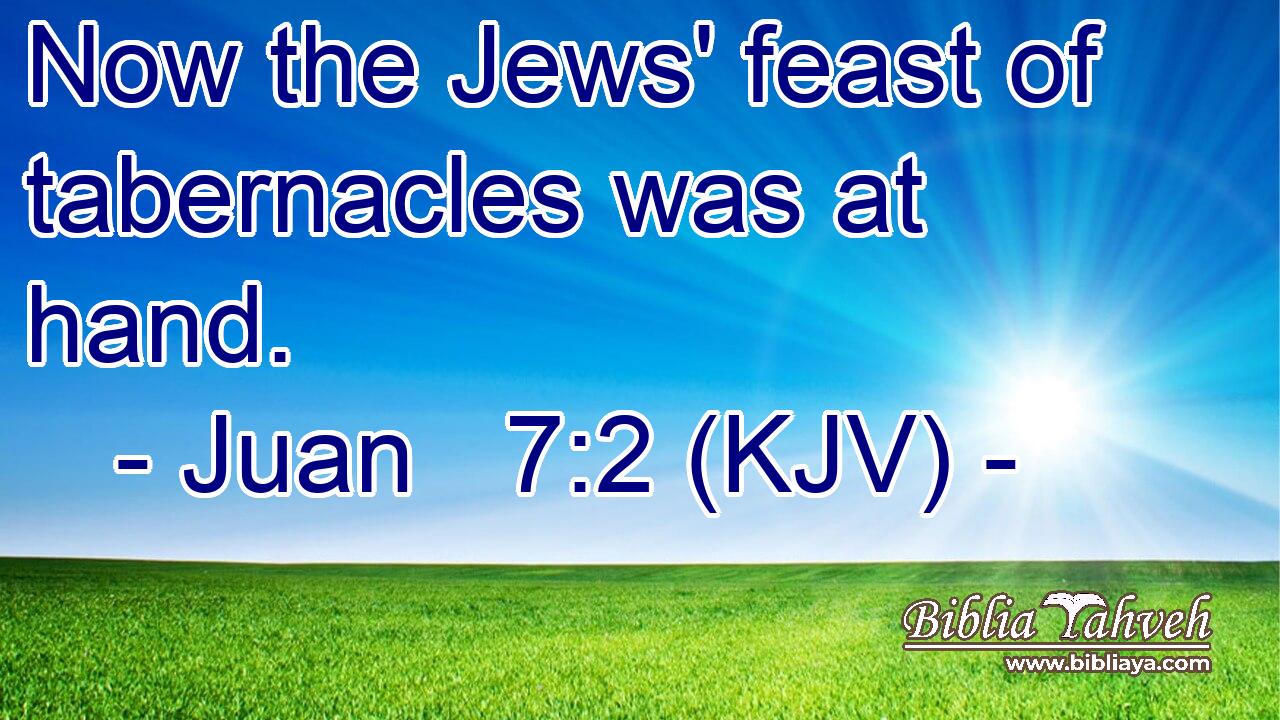 Now the Jews' feast of tabernacles was at hand.