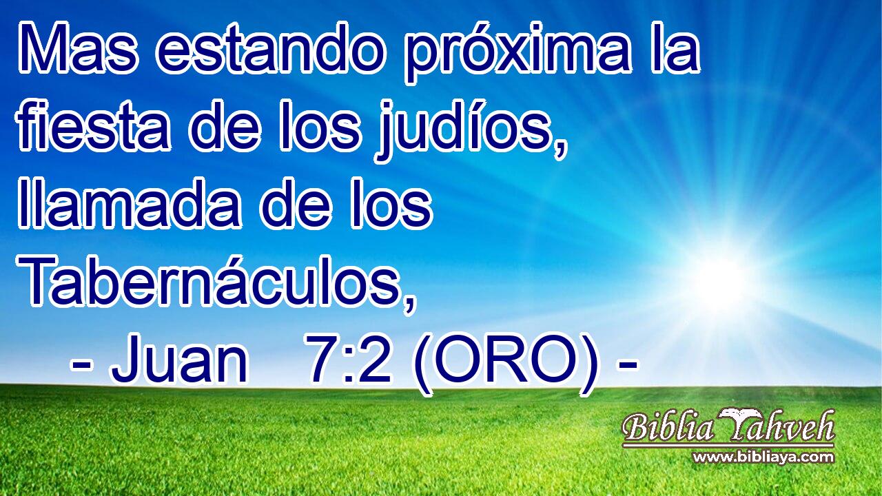  Mas estando próxima la fiesta de los judíos, llamada de los Tabernáculos, 