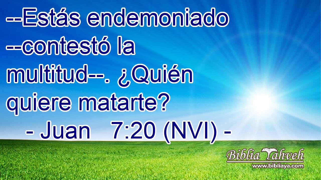  --Estás endemoniado --contestó la multitud--. ¿Quién quiere matarte? 