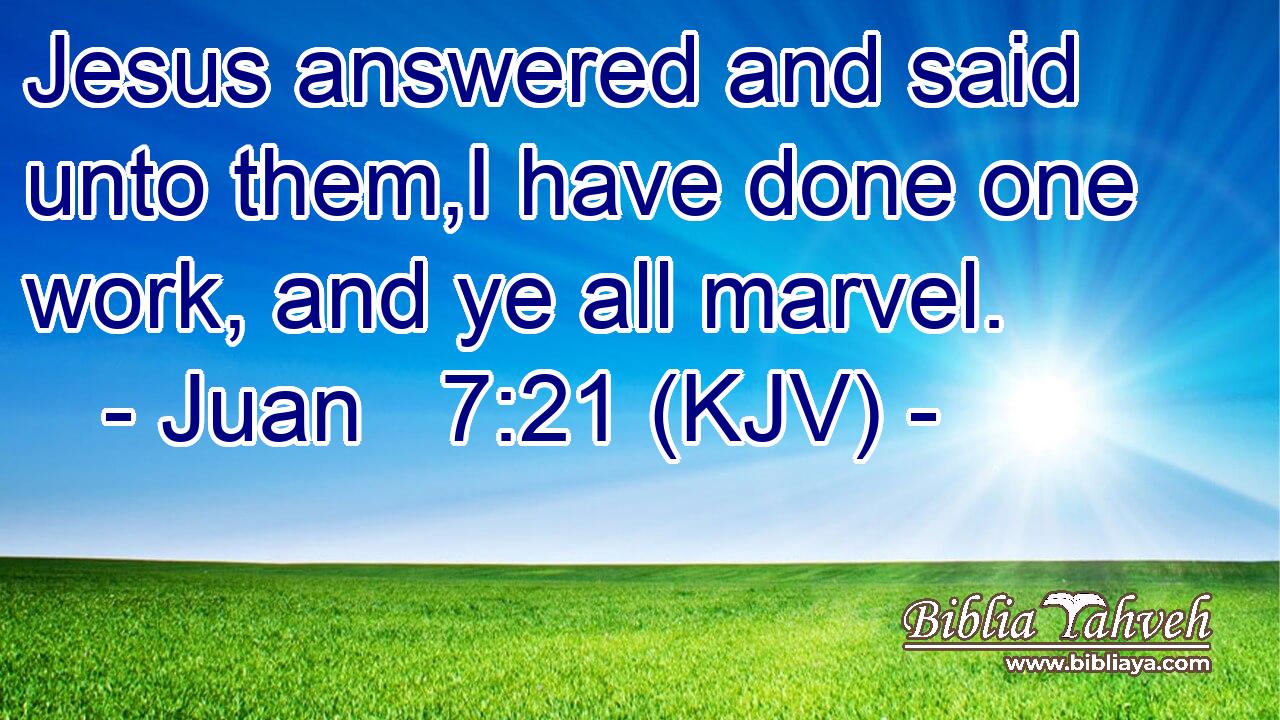 Jesus answered and said unto them,I have done one work, and ye all marvel.