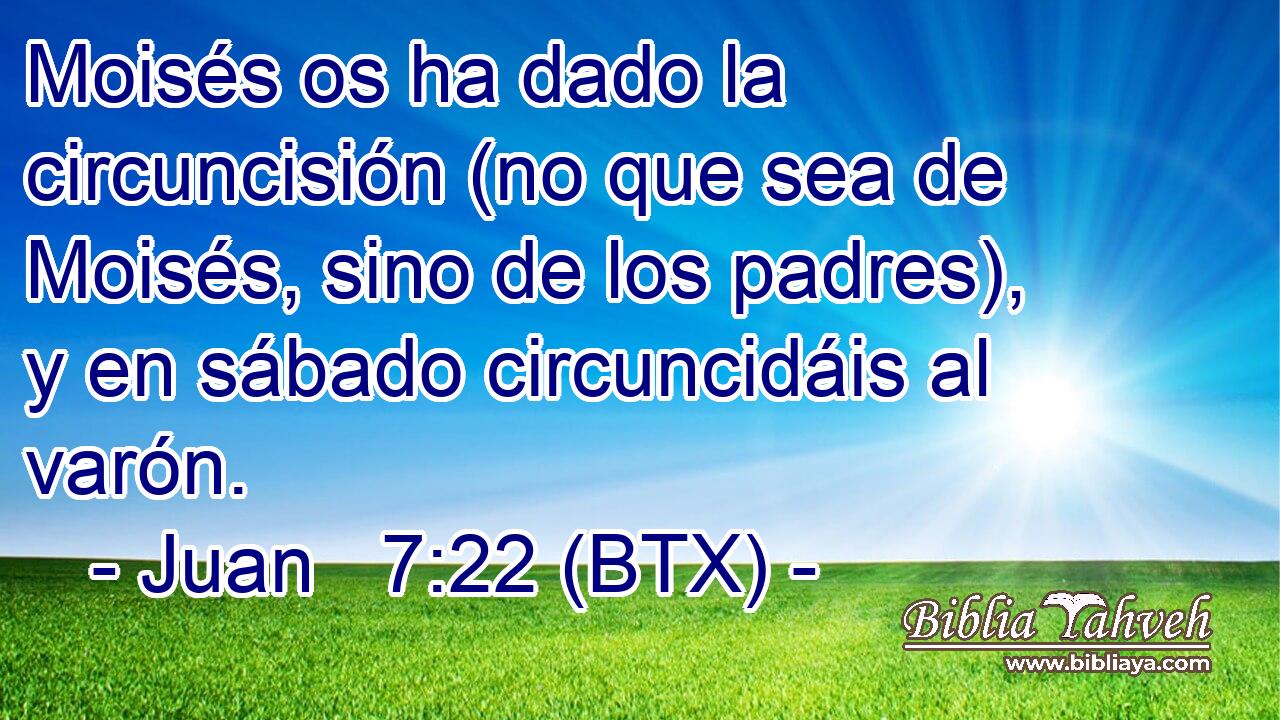 Moisés os ha dado la circuncisión (no que sea de Moisés, sino de los padres), y en sábado circuncidáis al varón.